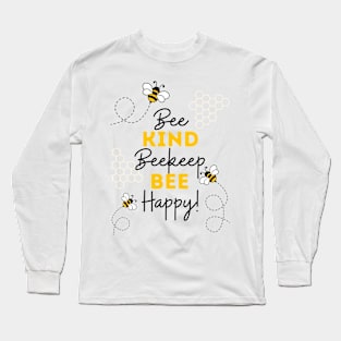 Bee Kind, Beekeep, Bee Happy! Long Sleeve T-Shirt